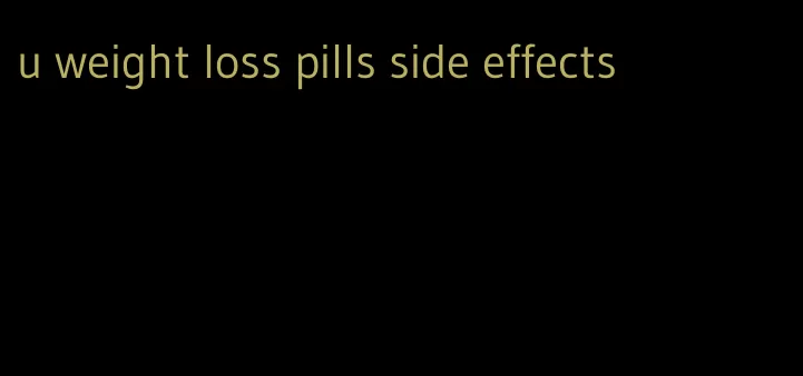 u weight loss pills side effects