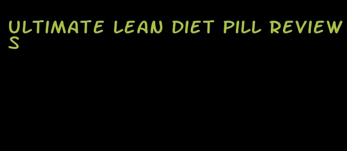 ultimate lean diet pill reviews