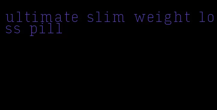 ultimate slim weight loss pill