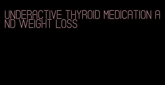 underactive thyroid medication and weight loss