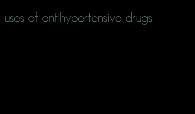 uses of antihypertensive drugs