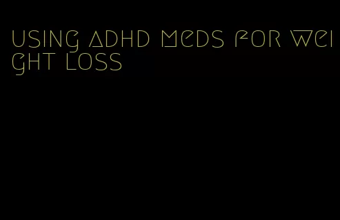 using adhd meds for weight loss