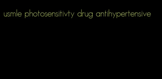 usmle photosensitivty drug antihypertensive