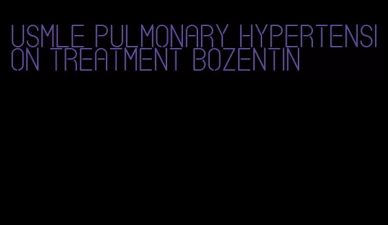 usmle pulmonary hypertension treatment bozentin