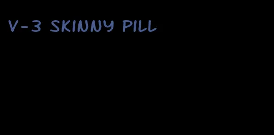 v-3 skinny pill