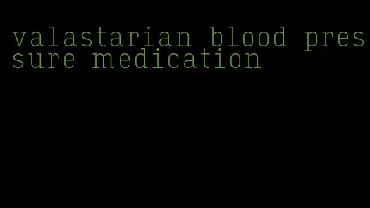 valastarian blood pressure medication