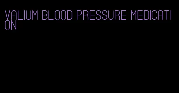 valium blood pressure medication