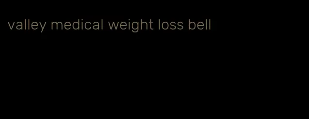 valley medical weight loss bell
