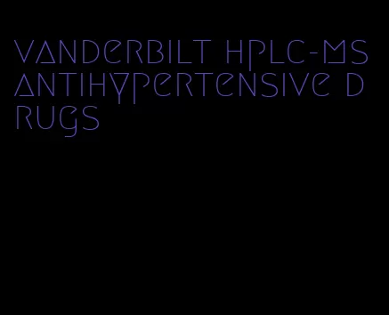 vanderbilt hplc-ms antihypertensive drugs