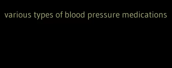 various types of blood pressure medications
