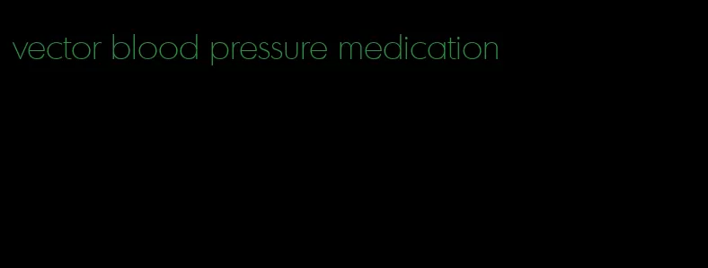 vector blood pressure medication