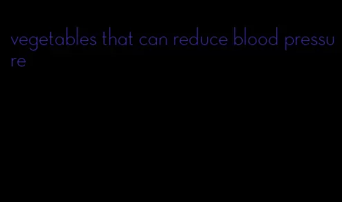 vegetables that can reduce blood pressure