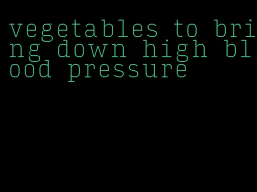 vegetables to bring down high blood pressure