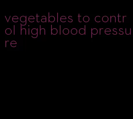 vegetables to control high blood pressure