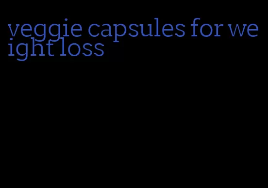 veggie capsules for weight loss