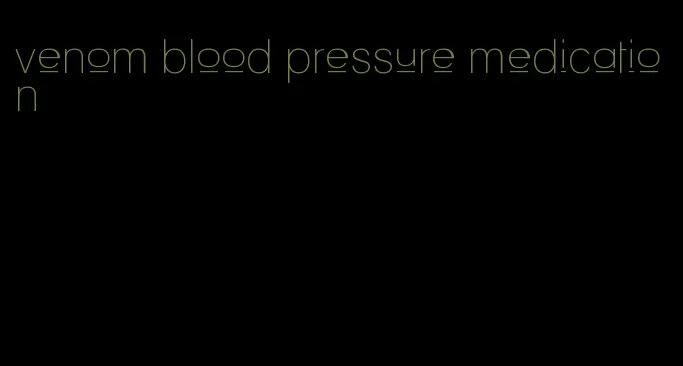 venom blood pressure medication