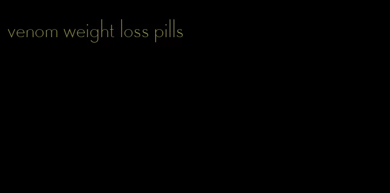 venom weight loss pills