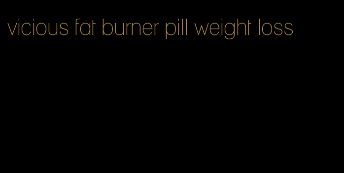 vicious fat burner pill weight loss