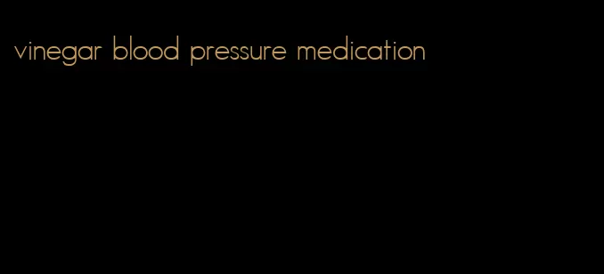 vinegar blood pressure medication