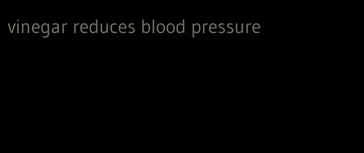 vinegar reduces blood pressure