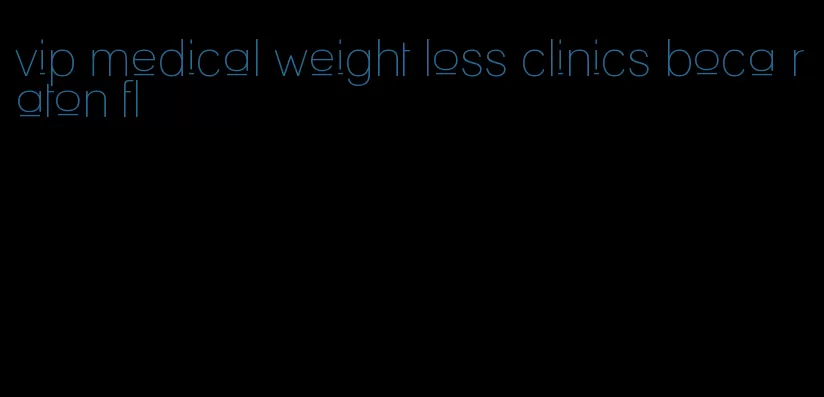 vip medical weight loss clinics boca raton fl