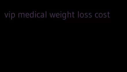 vip medical weight loss cost