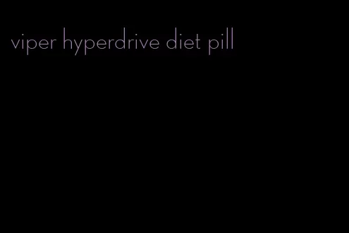 viper hyperdrive diet pill
