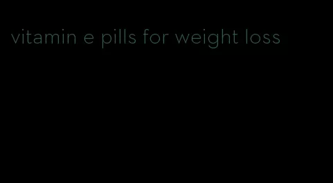 vitamin e pills for weight loss