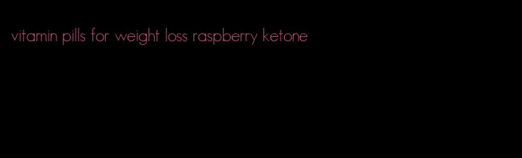 vitamin pills for weight loss raspberry ketone