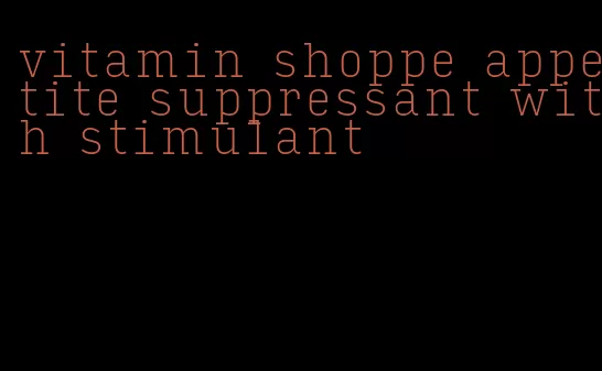 vitamin shoppe appetite suppressant with stimulant