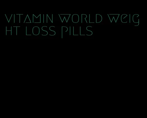 vitamin world weight loss pills
