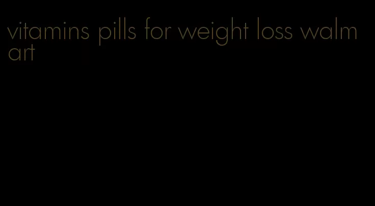 vitamins pills for weight loss walmart