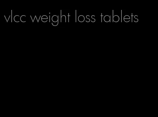 vlcc weight loss tablets