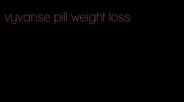 vyvanse pill weight loss