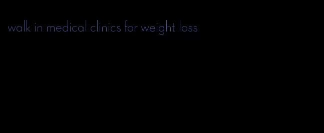 walk in medical clinics for weight loss
