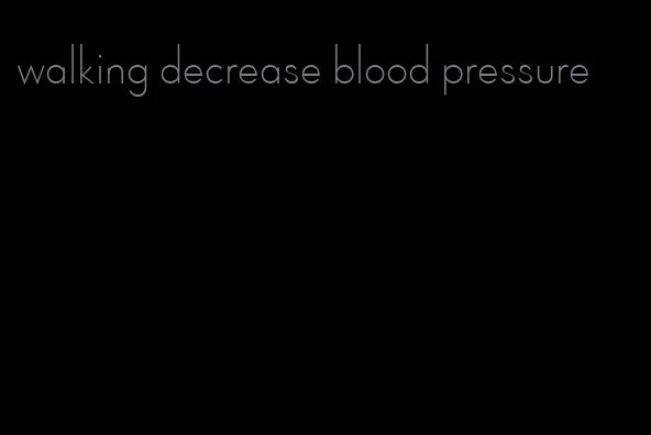 walking decrease blood pressure