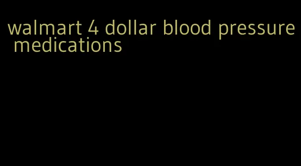 walmart 4 dollar blood pressure medications