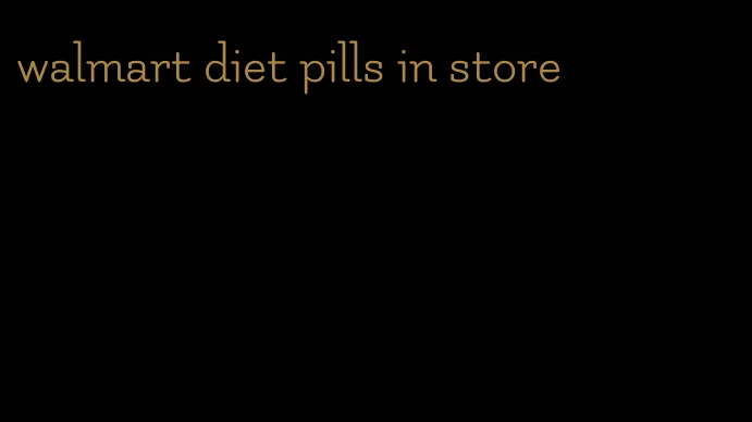 walmart diet pills in store