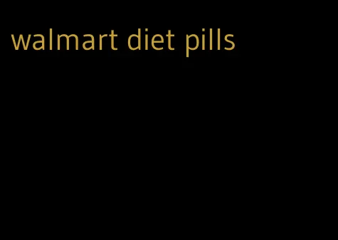 walmart diet pills