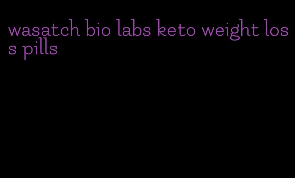 wasatch bio labs keto weight loss pills