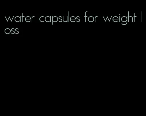 water capsules for weight loss