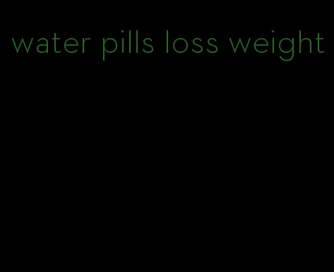water pills loss weight