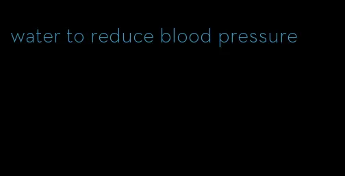 water to reduce blood pressure