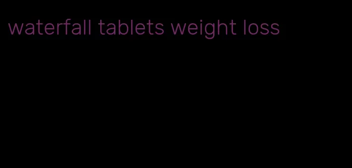 waterfall tablets weight loss