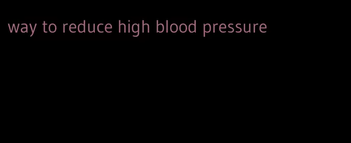 way to reduce high blood pressure
