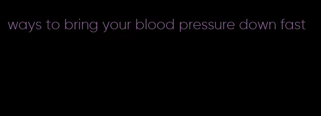 ways to bring your blood pressure down fast
