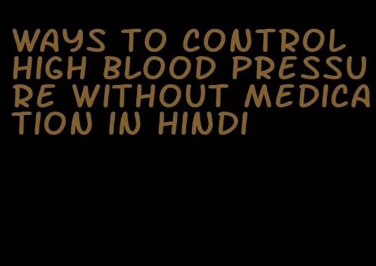 ways to control high blood pressure without medication in hindi