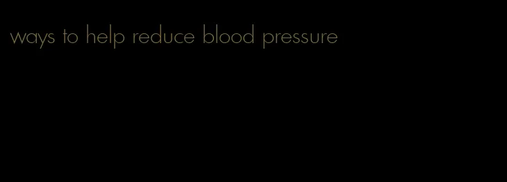 ways to help reduce blood pressure