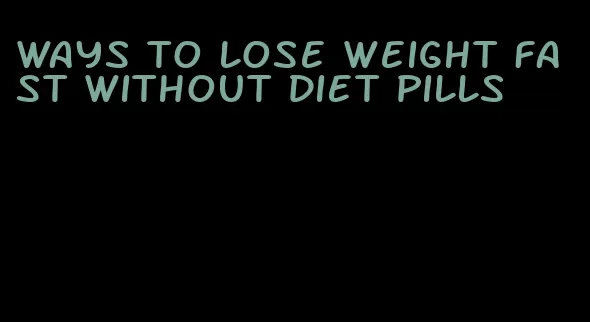 ways to lose weight fast without diet pills