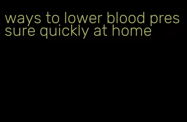 ways to lower blood pressure quickly at home